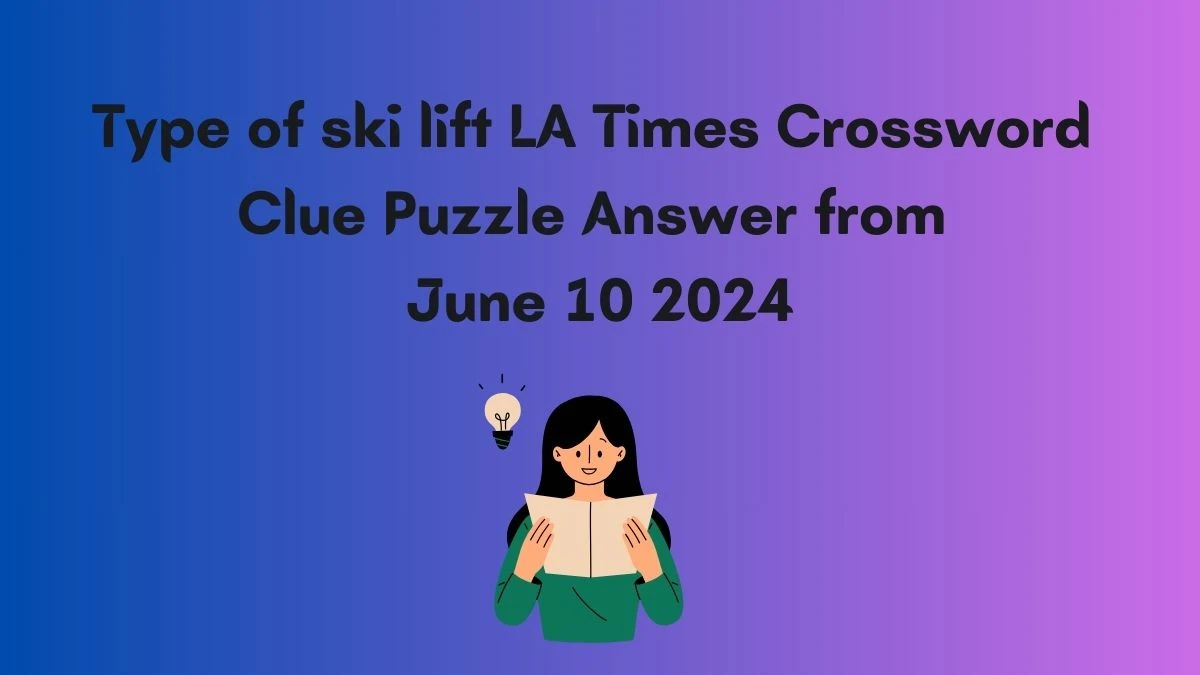 Type of ski lift LA Times Crossword Clue Puzzle Answer from June 10 2024