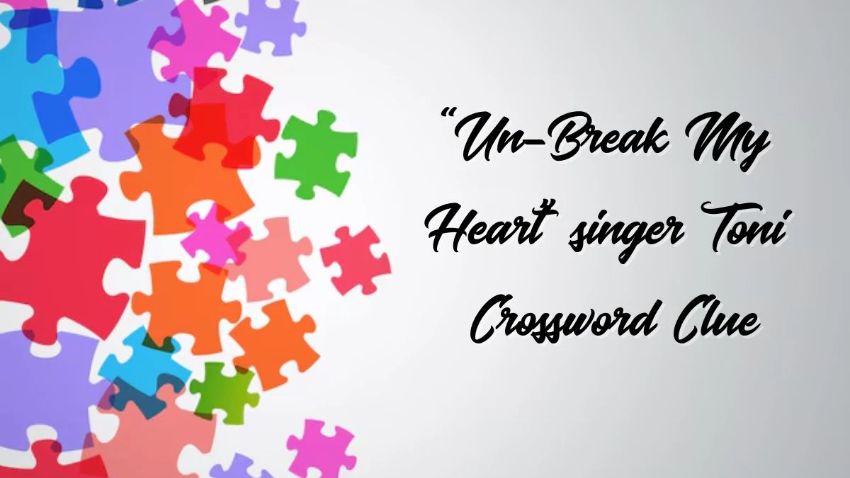 “Un-Break My Heart” singer Toni Universal Crossword Clue Puzzle Answer from June 24, 2024