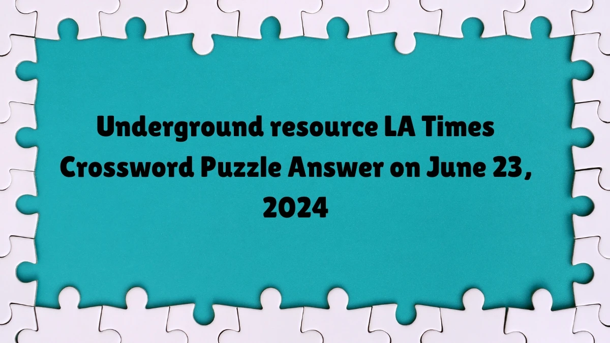 Underground resource LA Times Crossword Clue Puzzle Answer from June 23, 2024