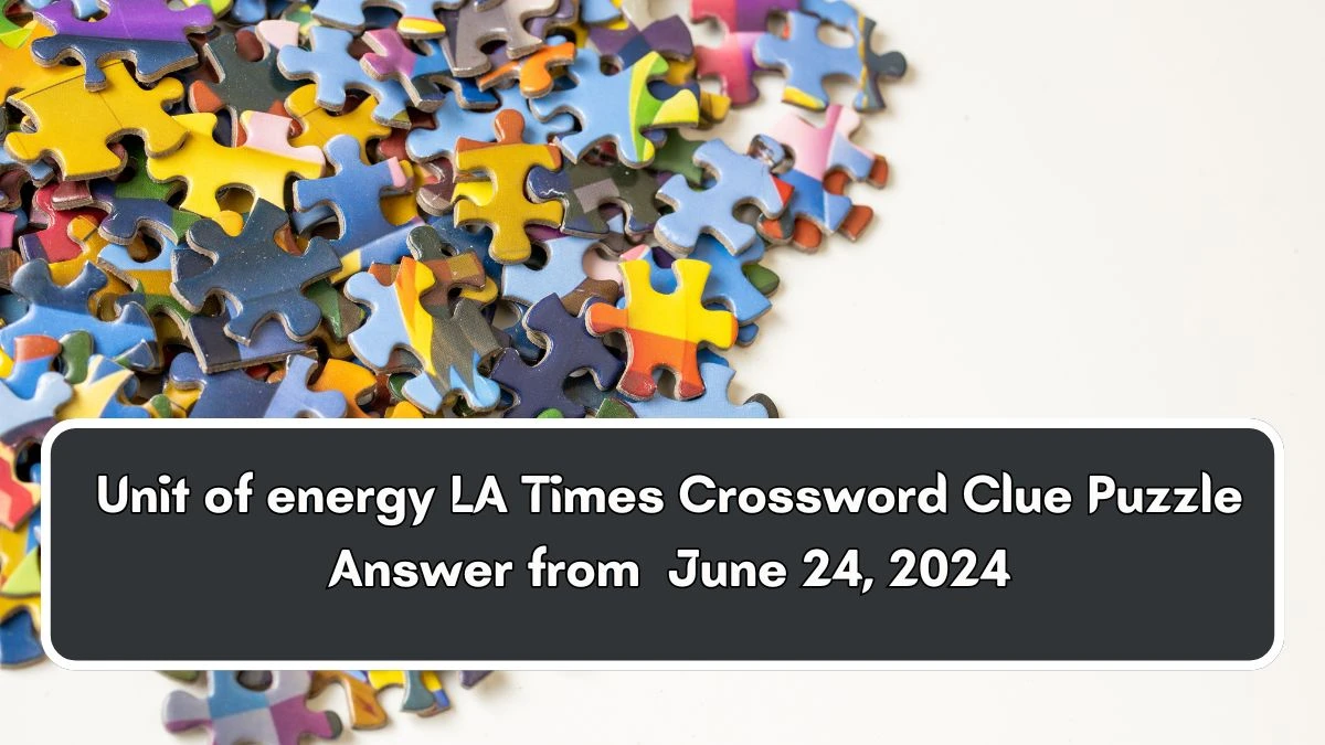 LA Times Unit of energy Crossword Clue Puzzle Answer from June 24, 2024