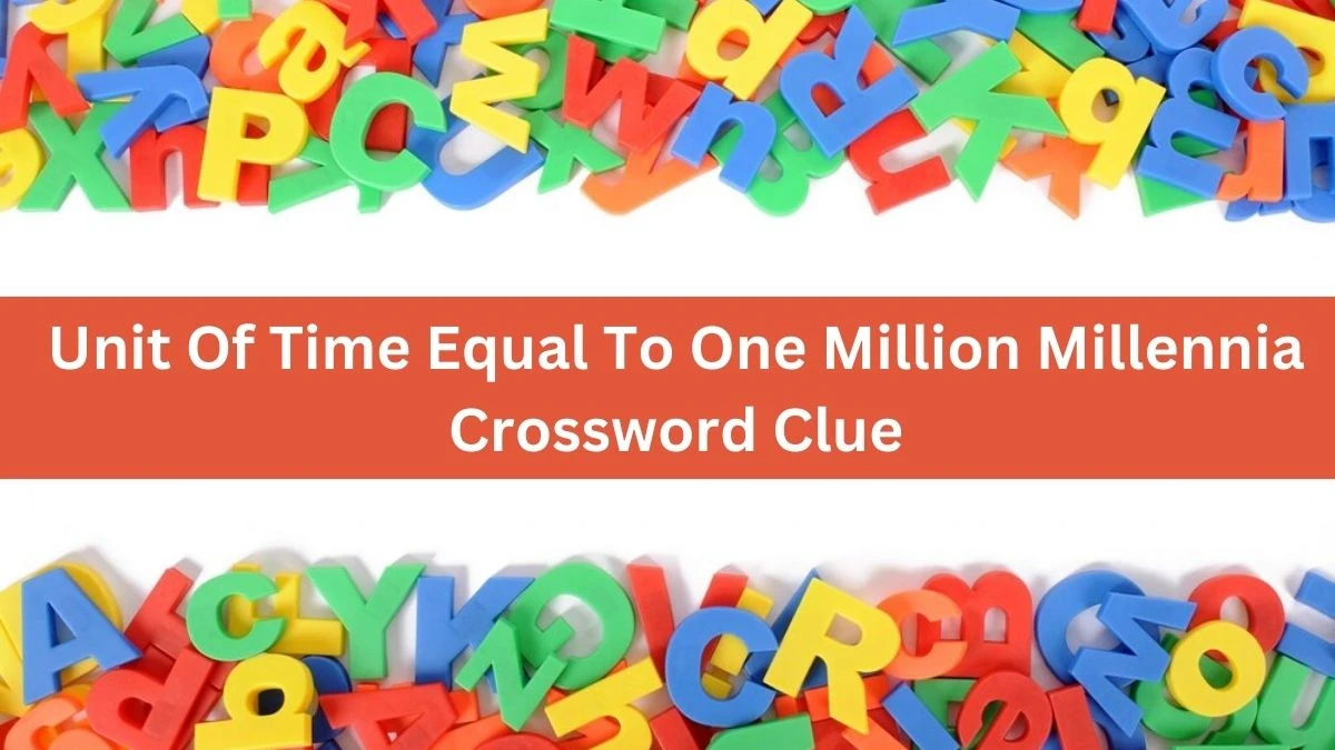 USA Today Unit Of Time Equal To One Million Millennia Crossword Clue Puzzle Answer from June 28, 2024