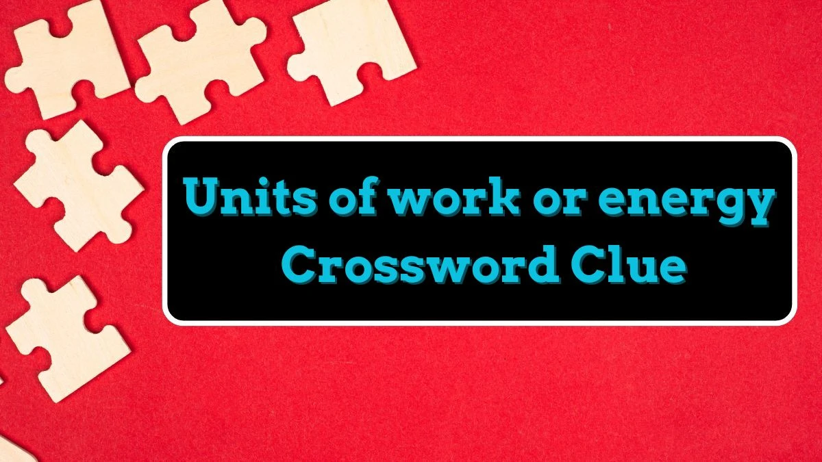 Irish Time Simplex Units of work or energy Crossword Clue Puzzle Answer from June 12, 2024