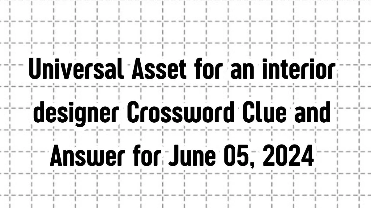 Universal Asset for an interior designer Crossword Clue and Answer for June 05, 2024