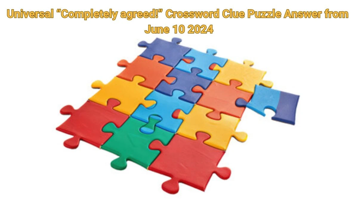 Universal “Completely agreed!” Crossword Clue Puzzle Answer from June 10 2024