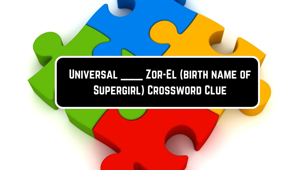 Universal ___ Zor-El (birth name of Supergirl) Crossword Clue Puzzle Answer from June 08 2024