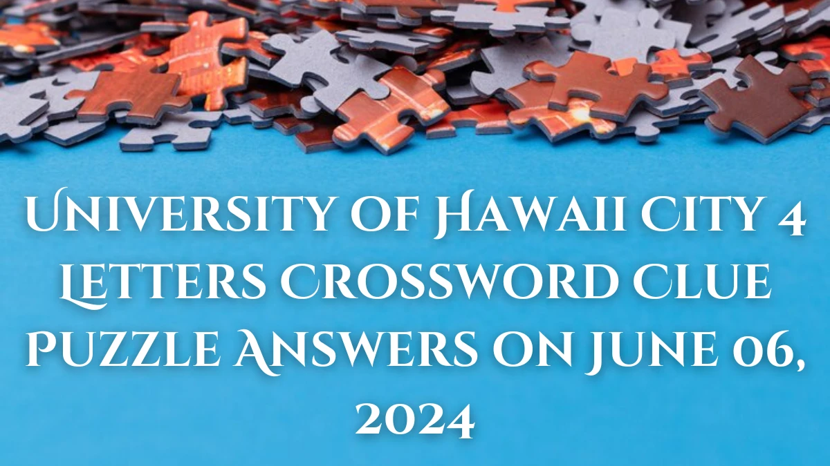 University of Hawaii City 4 Letters Crossword Clue Puzzle Answers on June 06, 2024