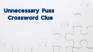 Unnecessary fuss Crossword Clue Puzzle Answer from June 19, 2024