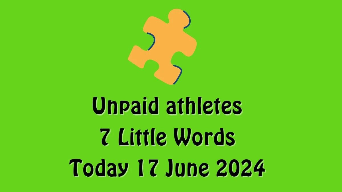 Unpaid athletes 7 Little Words Crossword Clue Puzzle Answer from June 17, 2024