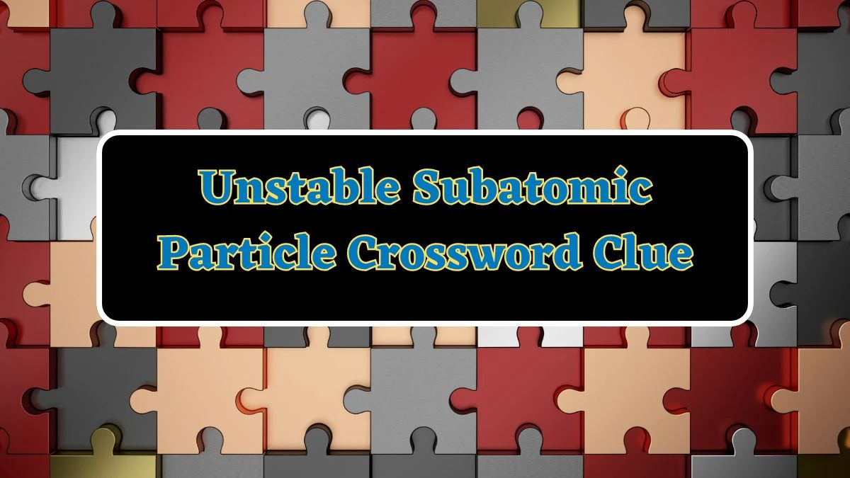 Unstable Subatomic Particle Daily Commuter Crossword Clue Puzzle Answer from June 21, 2024
