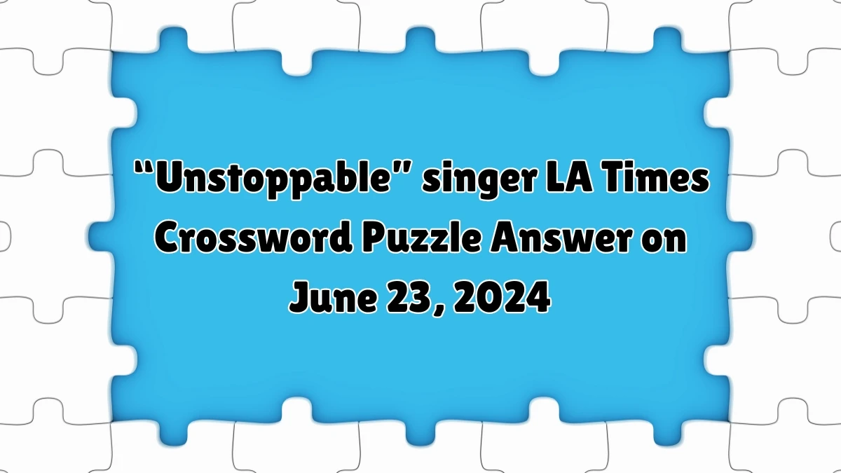 “Unstoppable” singer LA Times Crossword Clue Puzzle Answer from June 23, 2024