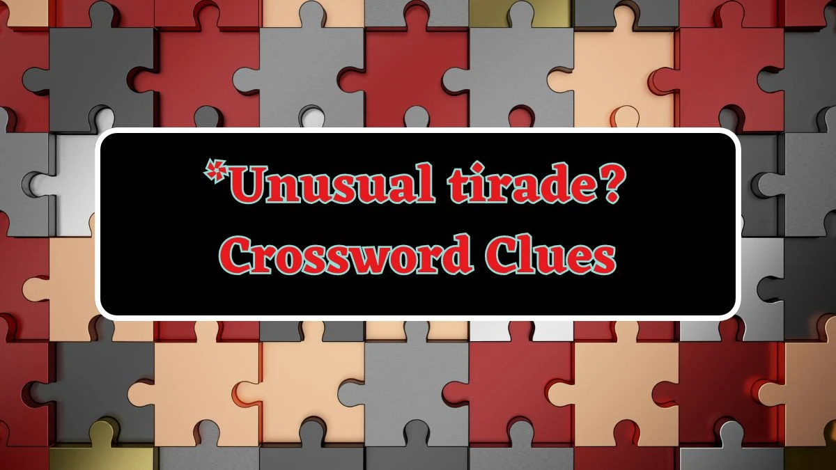 *Unusual tirade? Universal Crossword Clue Puzzle Answer from June 14, 2024