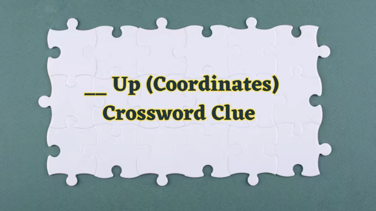 __ Up (Coordinates) Daily Commuter Crossword Clue Puzzle Answer from June 17, 2024