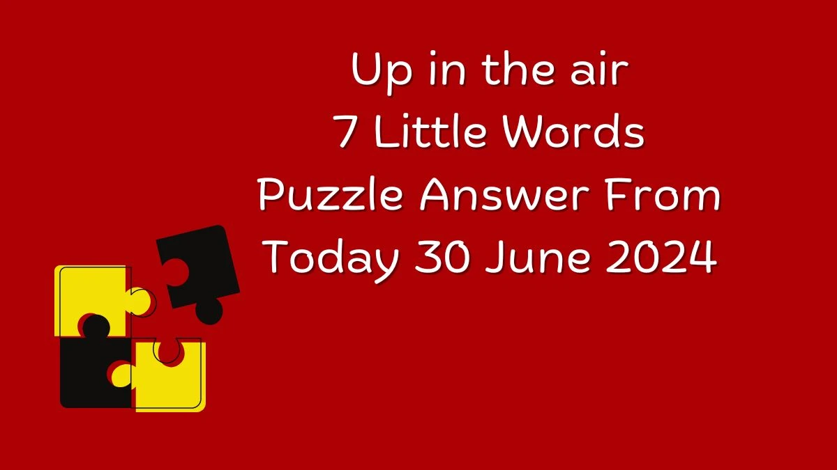 Up in the air 7 Little Words Puzzle Answer from June 30, 2024