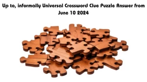 Up to, informally Universal Crossword Clue Puzzle Answer from June 10 2024