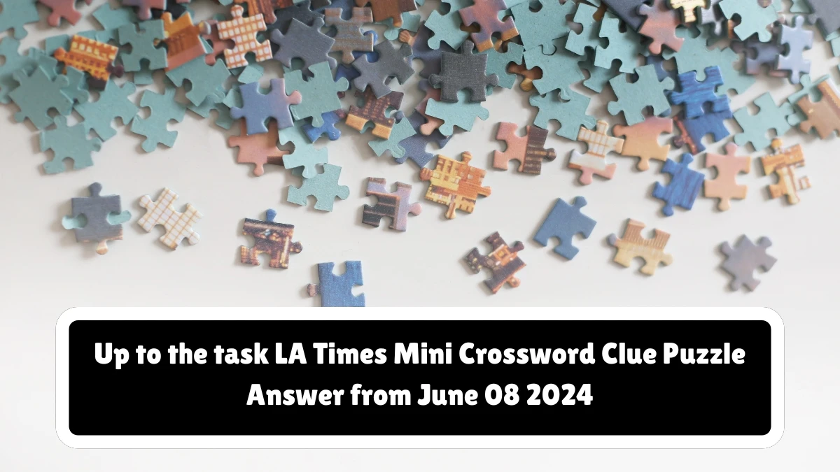 Up to the task LA Times Mini Crossword Clue Puzzle Answer from June 08 2024