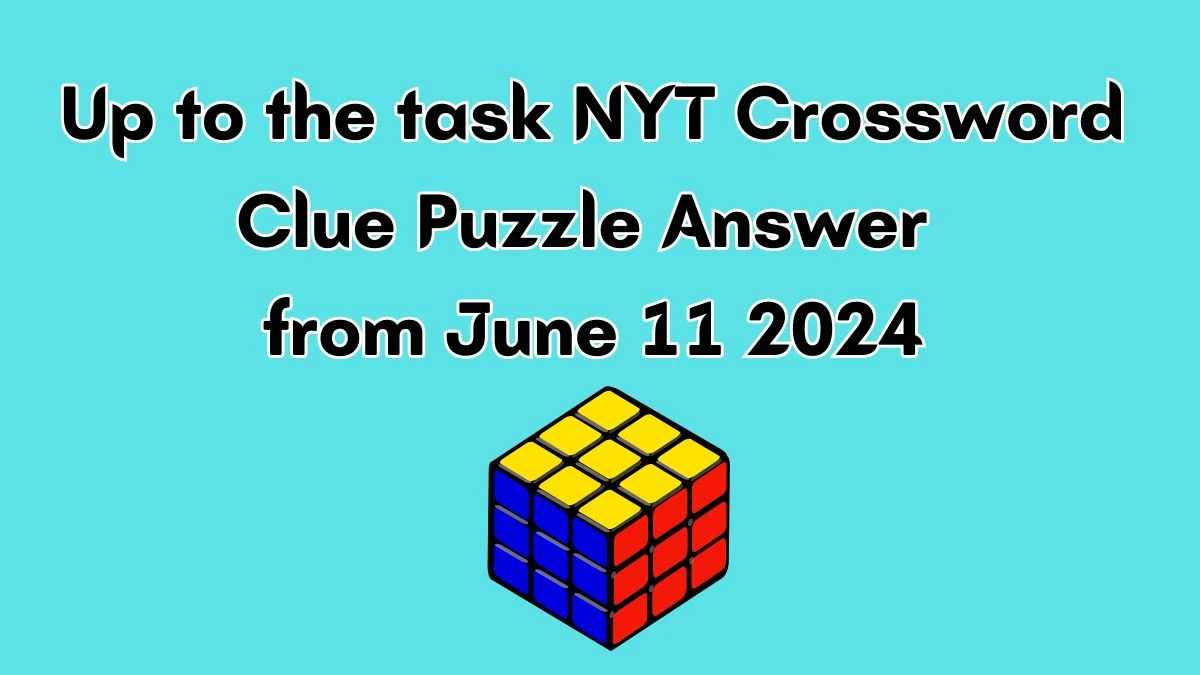 Up to the task NYT Crossword Clue Puzzle Answer from June 11 2024