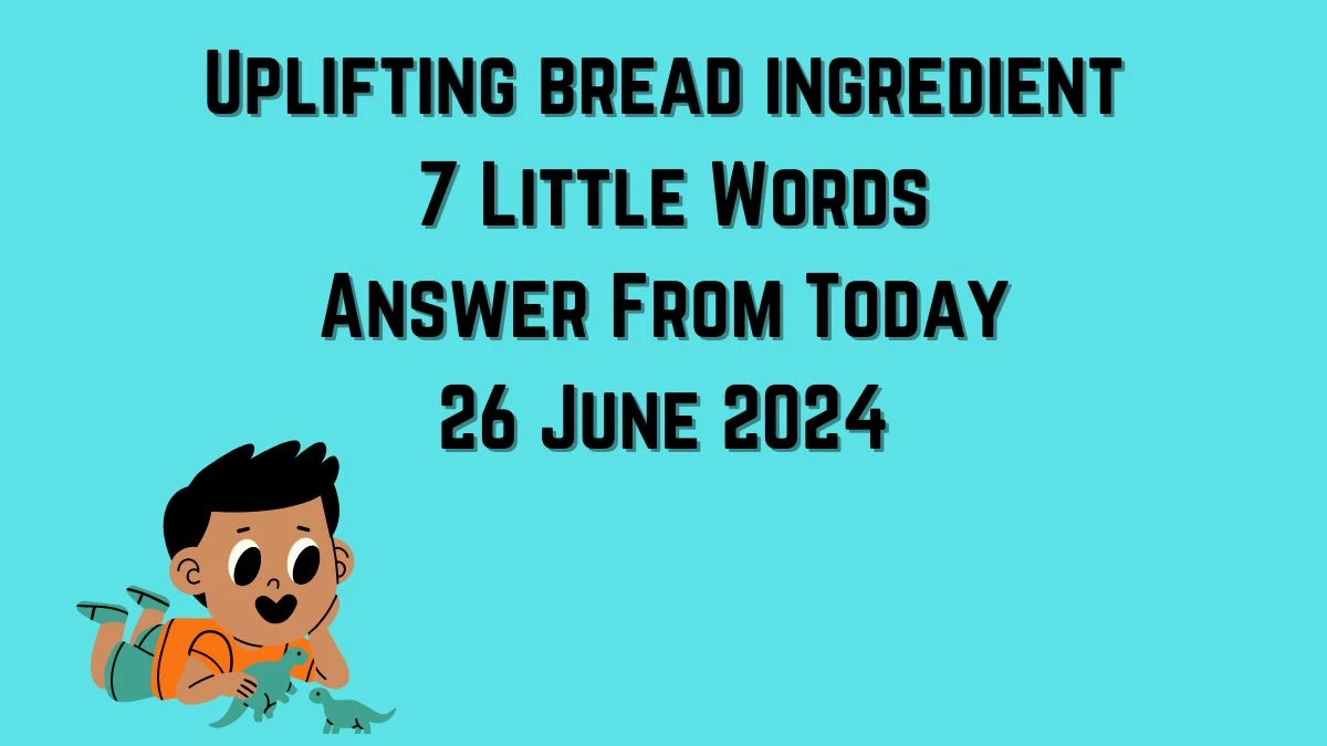 Uplifting bread ingredient 7 Little Words Puzzle Answer from June 25, 2024