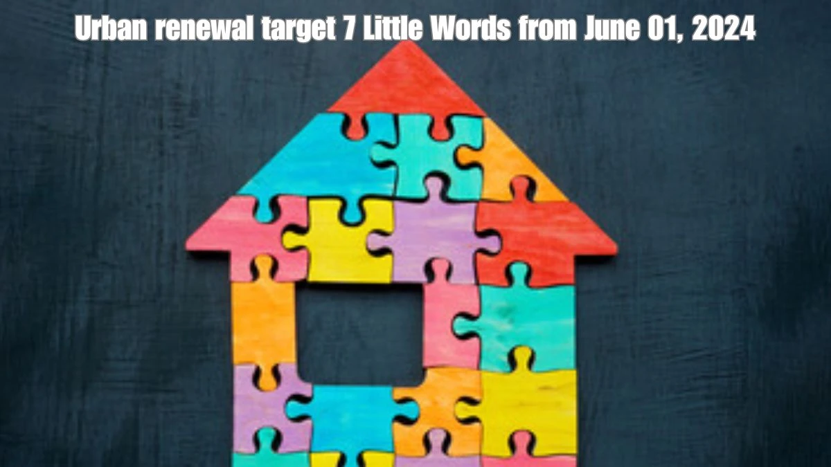 Urban renewal target 7 Little Words from June 01, 2024