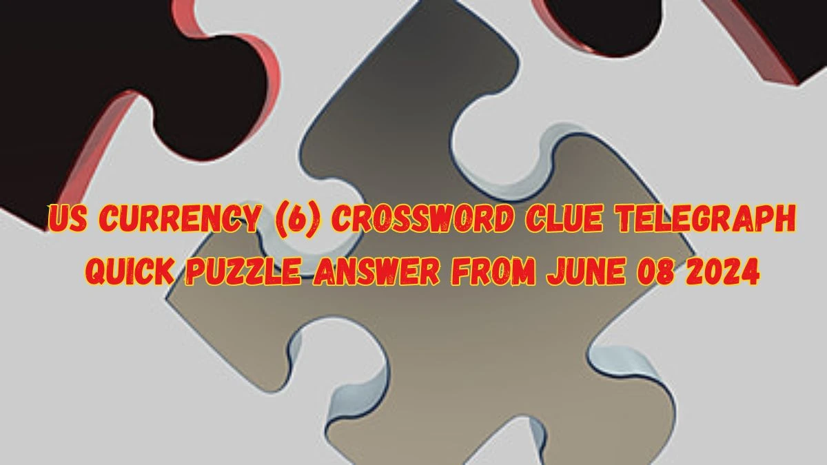 US currency (6) Crossword Clue Telegraph Quick Puzzle Answer from June 08 2024
