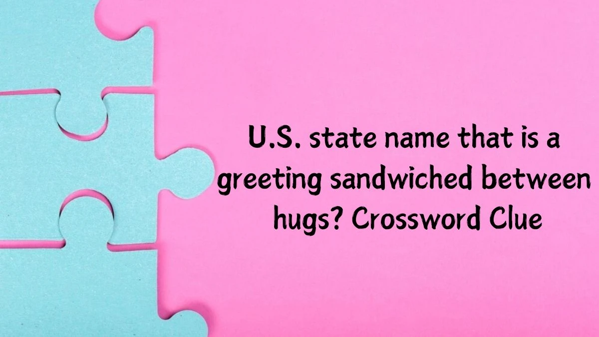 Daily Themed U.S. state name that is a greeting sandwiched between hugs? Crossword Clue Puzzle Answer from June 25, 2024