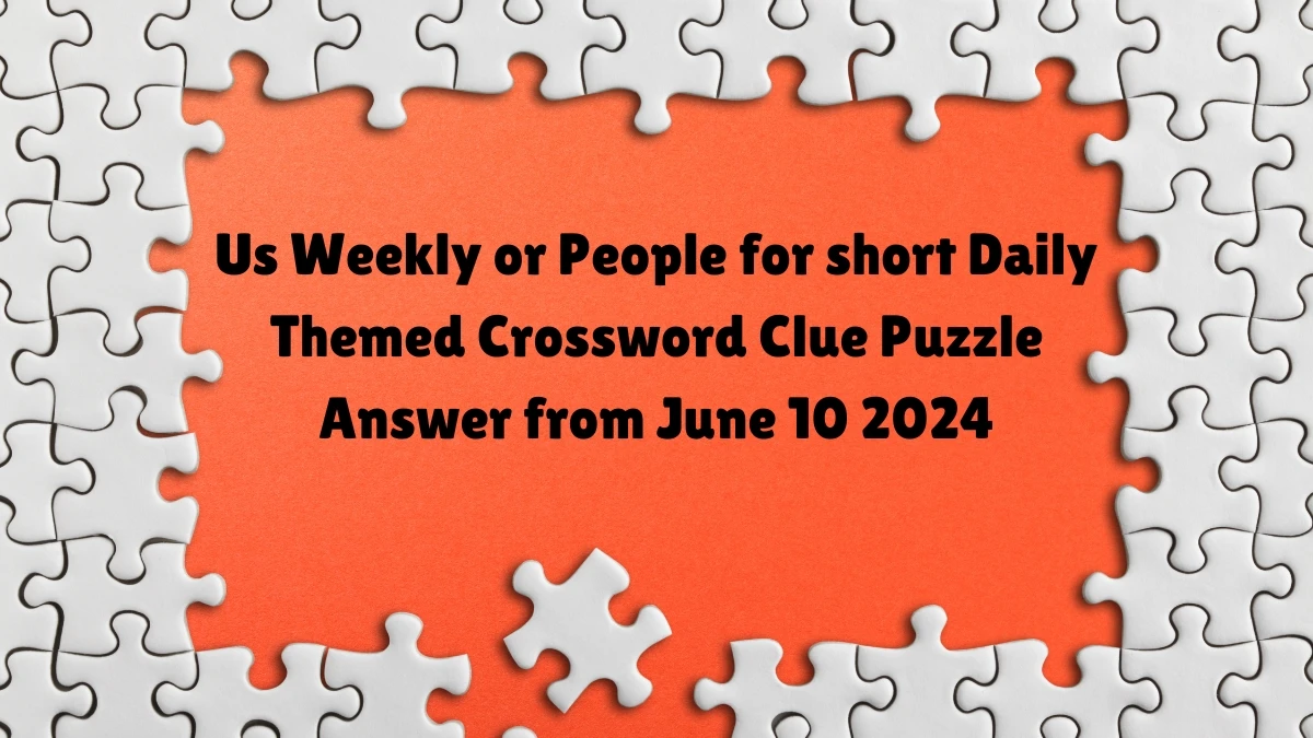 Us Weekly or People for short Daily Themed Crossword Clue Puzzle Answer from June 10 2024