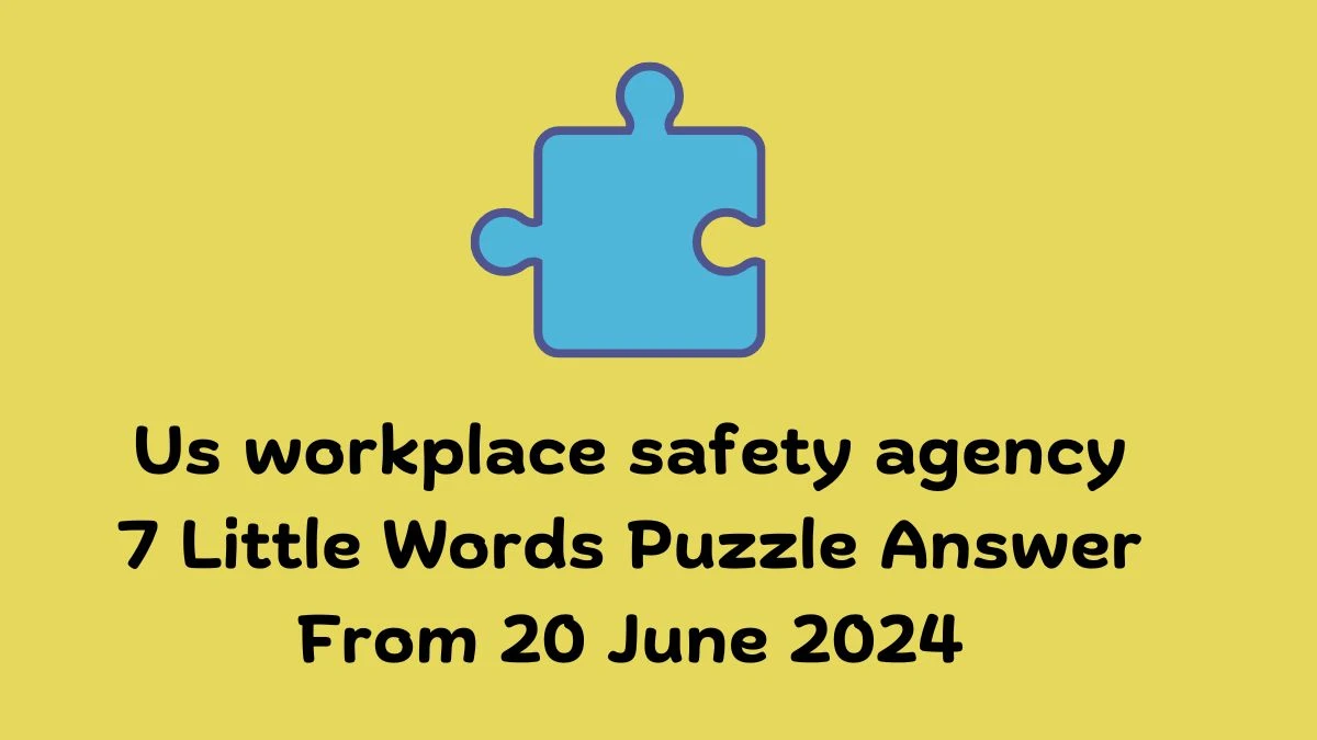 Us workplace safety agency 7 Little Words Puzzle Answer from June 20, 2024