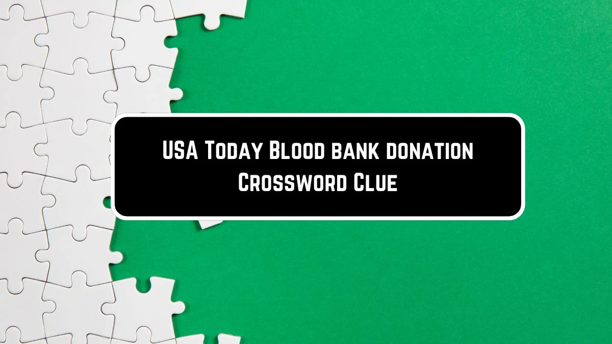 USA Today Blood bank donation Crossword Clue Puzzle Answer from June 08 2024