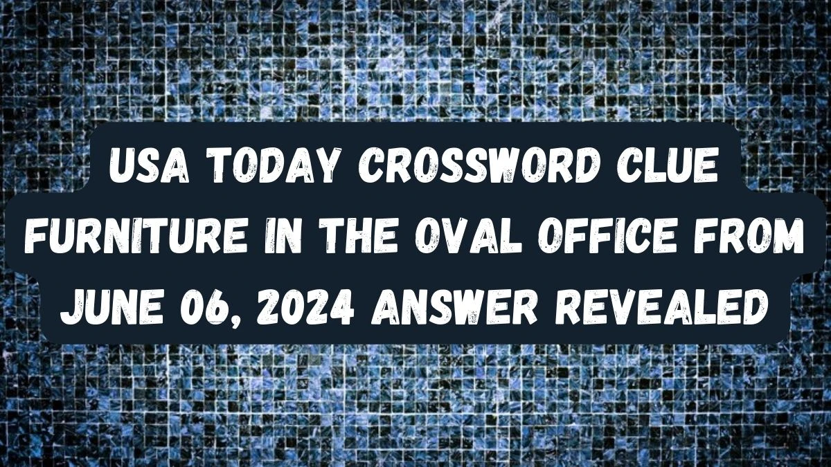 USA Today Crossword Clue Furniture in the Oval Office From June 06, 2024 Answer Revealed