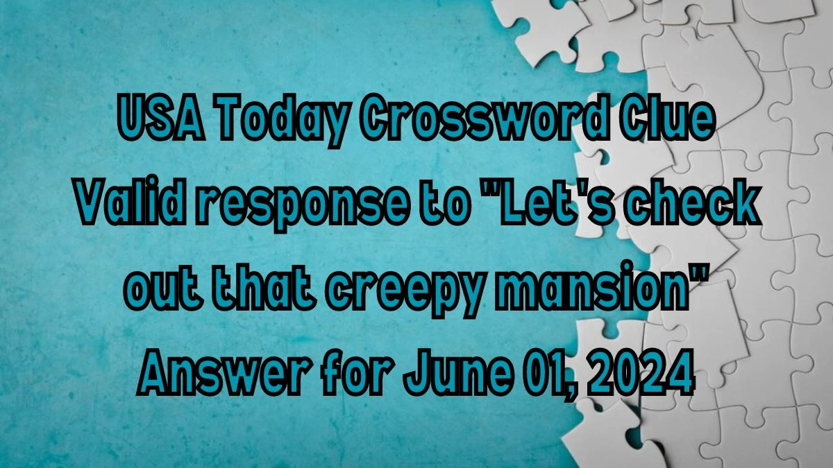 USA Today Crossword Clue Valid response to Let's check out that creepy mansion  from June 01, 2024 Answer Revealed