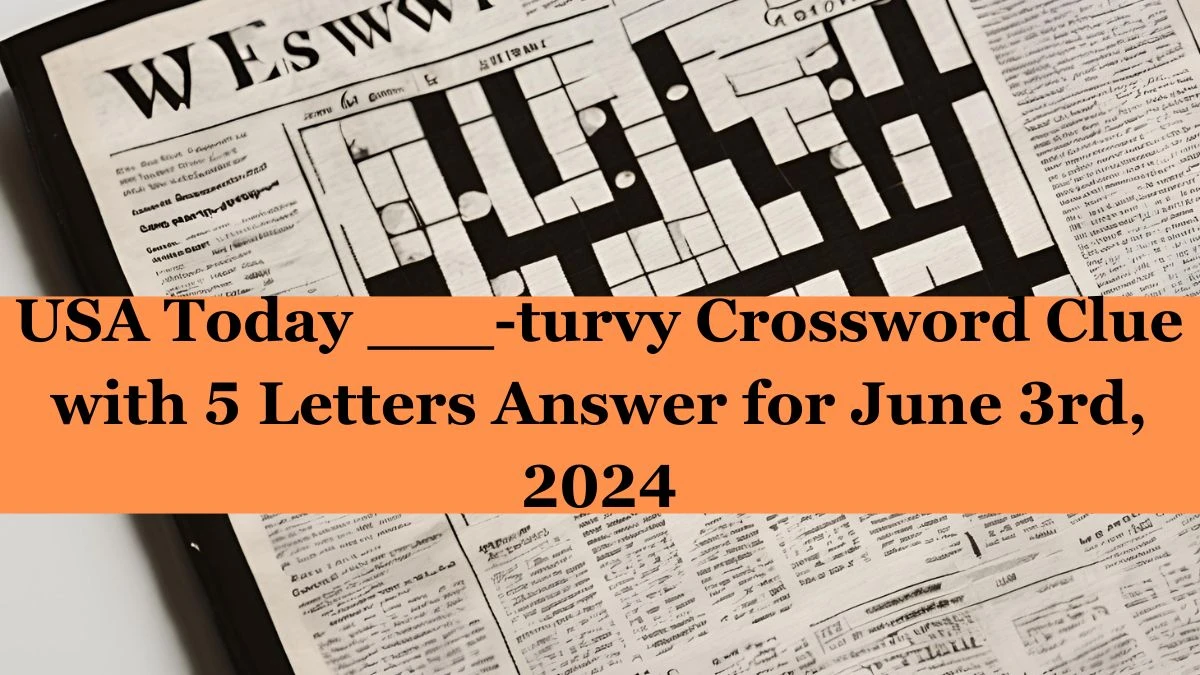 USA Today ___-turvy Crossword Clue with 5 Letters Answer for June 3rd, 2024