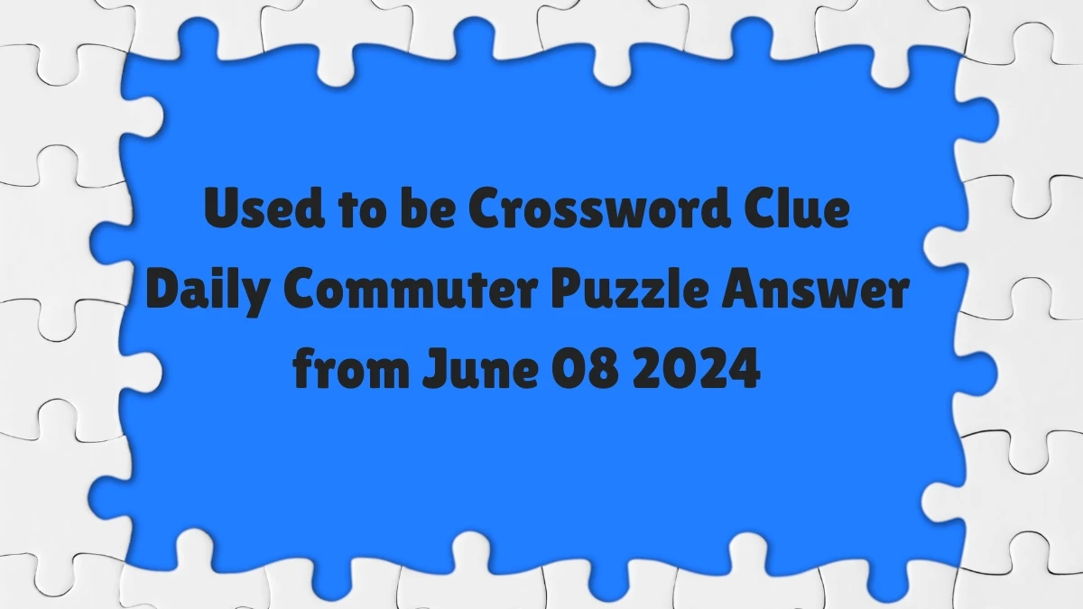 Used to be Crossword Clue Daily Commuter Puzzle Answer from June 08 2024