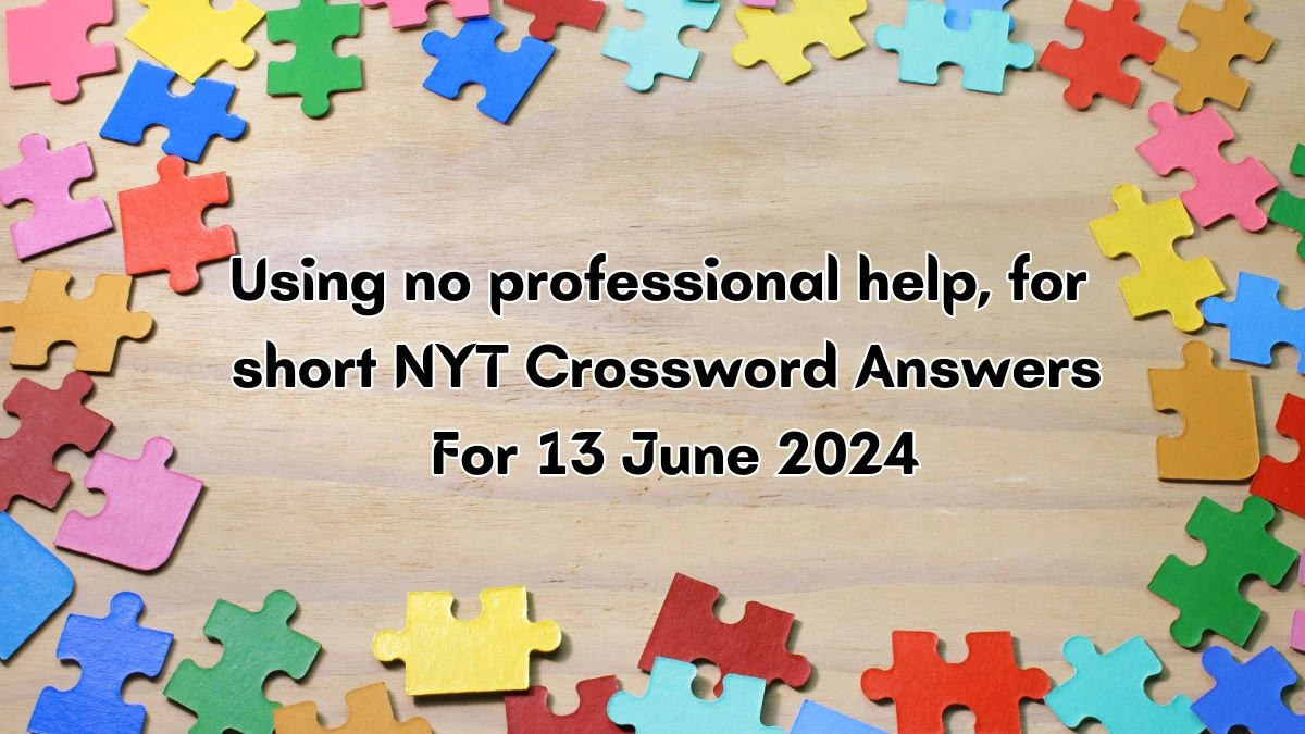 NYT Using no professional help, for short Crossword Clue Puzzle Answer from June 13, 2024