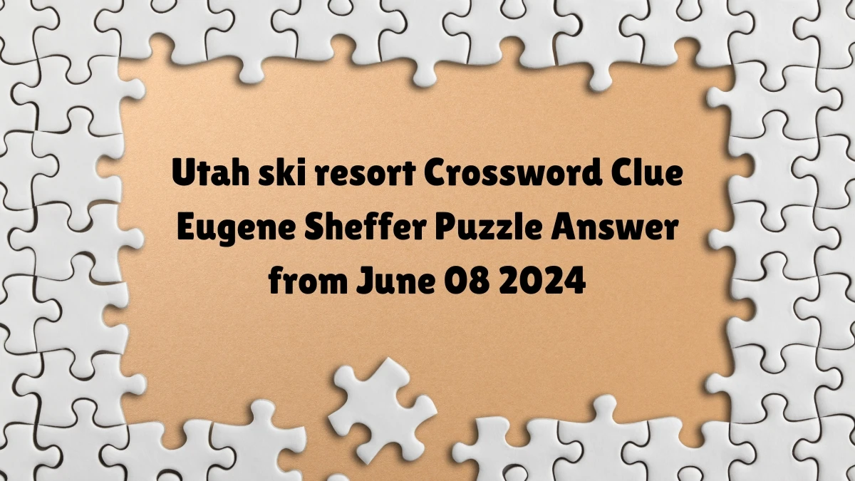Utah ski resort Crossword Clue Eugene Sheffer Puzzle Answer from June 08 2024