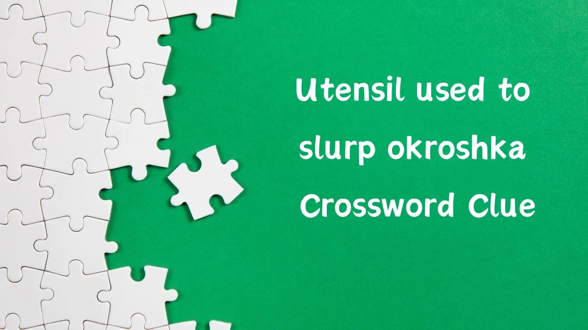Utensil used to slurp okroshka Universal Crossword Clue Puzzle Answer from June 21, 2024