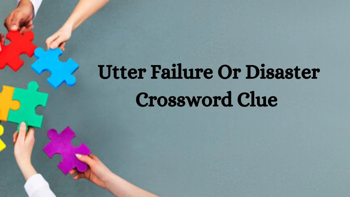 Utter Failure Or Disaster Crossword Clue Puzzle Answer from June 14, 2024