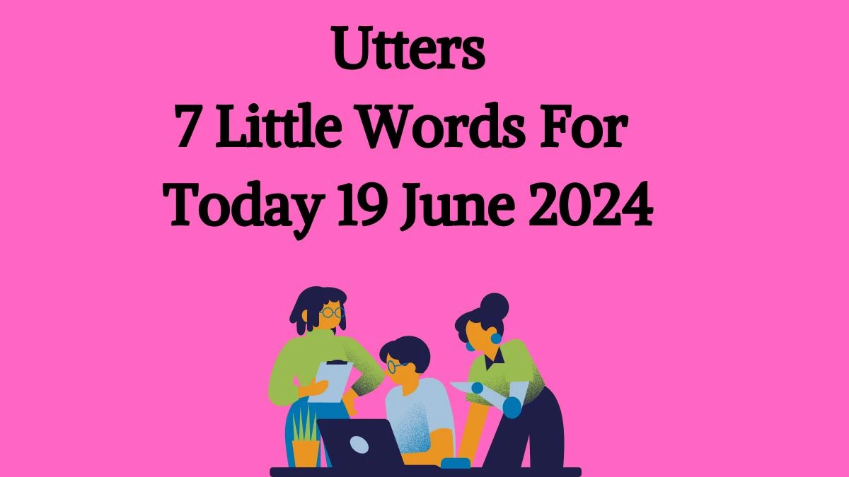 Utters 7 Little Words Puzzle Answer from June 19, 2024