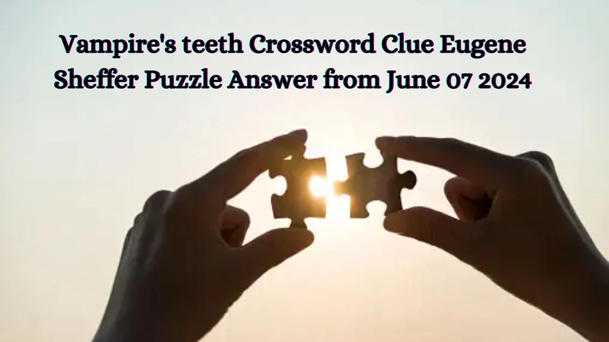 Vampire's teeth Crossword Clue Eugene Sheffer Puzzle Answer from June 07 2024