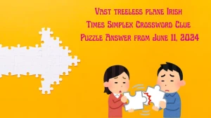 Vast treeless plane Irish Times Simplex Crossword Clue Puzzle Answer from June 11, 2024