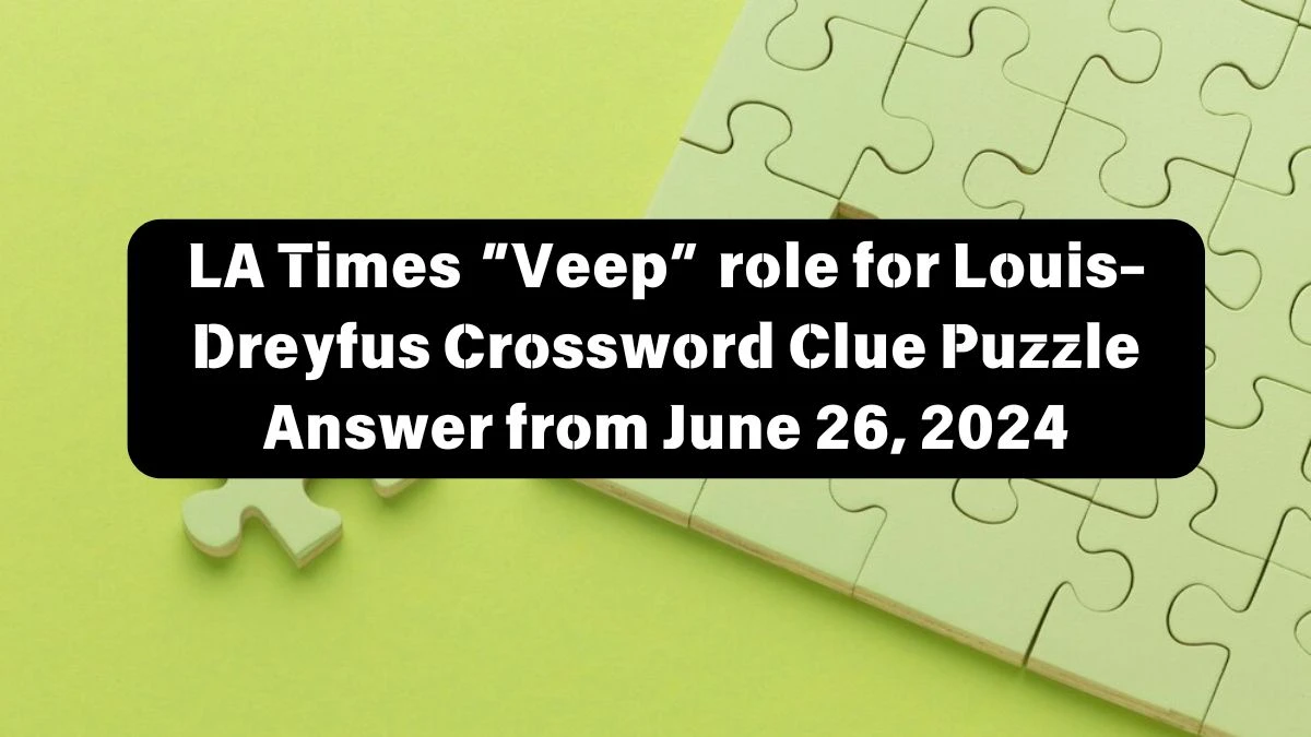 LA Times “Veep” role for Louis-Dreyfus Crossword Clue Puzzle Answer from June 26, 2024