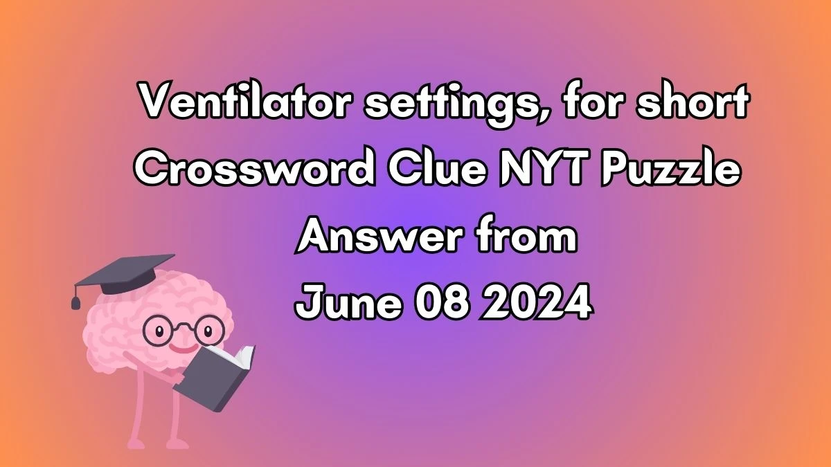 Ventilator settings, for short Crossword Clue NYT Puzzle Answer from June 08 2024