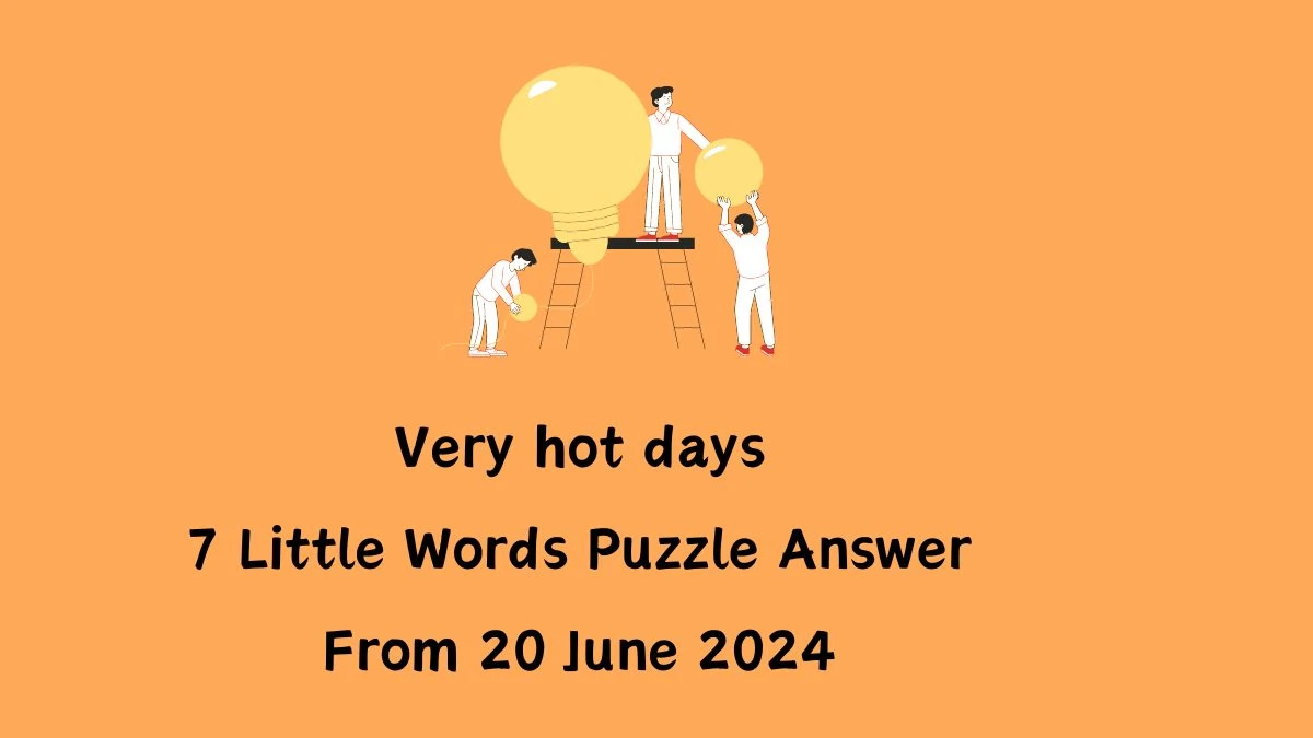 Very hot days 7 Little Words Puzzle Answer from June 20, 2024