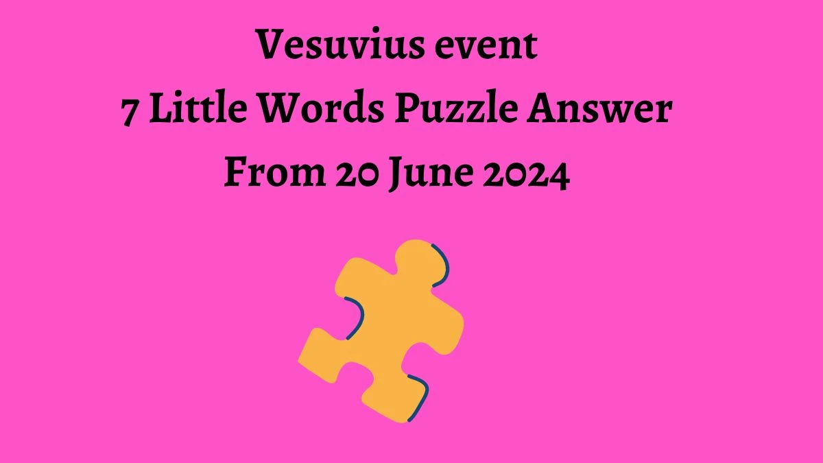 Vesuvius event 7 Little Words Puzzle Answer from June 20, 2024