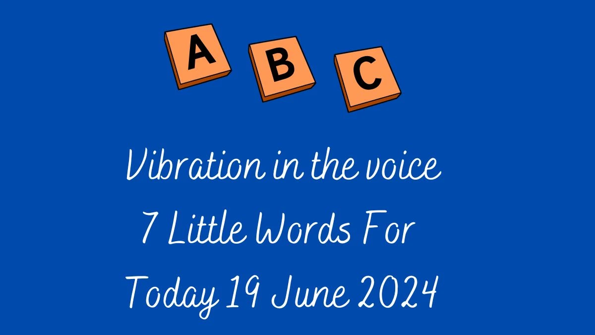Vibration in the voice 7 Little Words Puzzle Answer from June 19, 2024