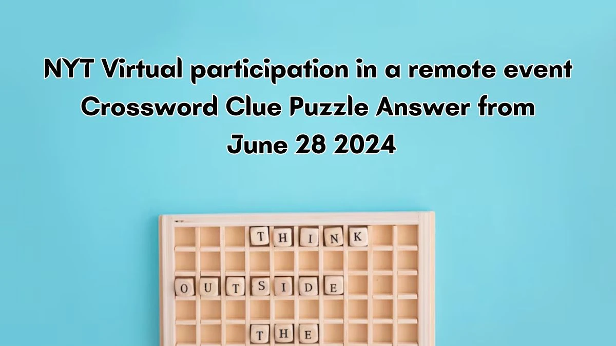 Virtual participation in a remote event NYT Crossword Clue Puzzle Answer from June 28, 2024