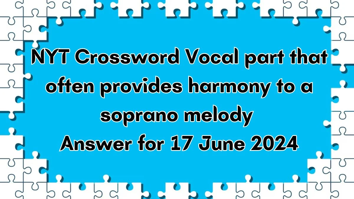 Vocal part that often provides harmony to a soprano melody NYT Crossword Clue Puzzle Answer from June 17, 2024