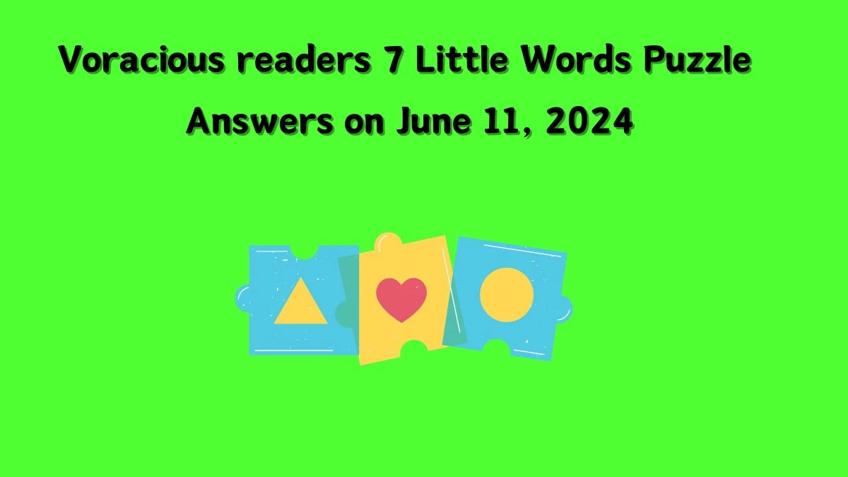 Voracious readers 7 Little Words Puzzle Answers on June 11, 2024