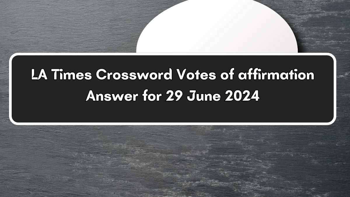 LA Times Votes of affirmation Crossword Clue Puzzle Answer from June 29, 2024