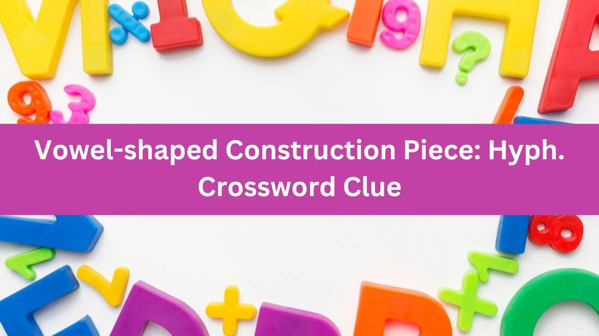 Daily Themed Vowel-shaped Construction Piece: Hyph. Crossword Clue Puzzle Answer from June 24, 2024