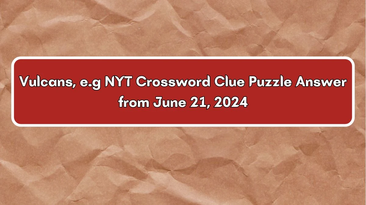 Vulcans, e.g NYT Crossword Clue Puzzle Answer from June 21, 2024