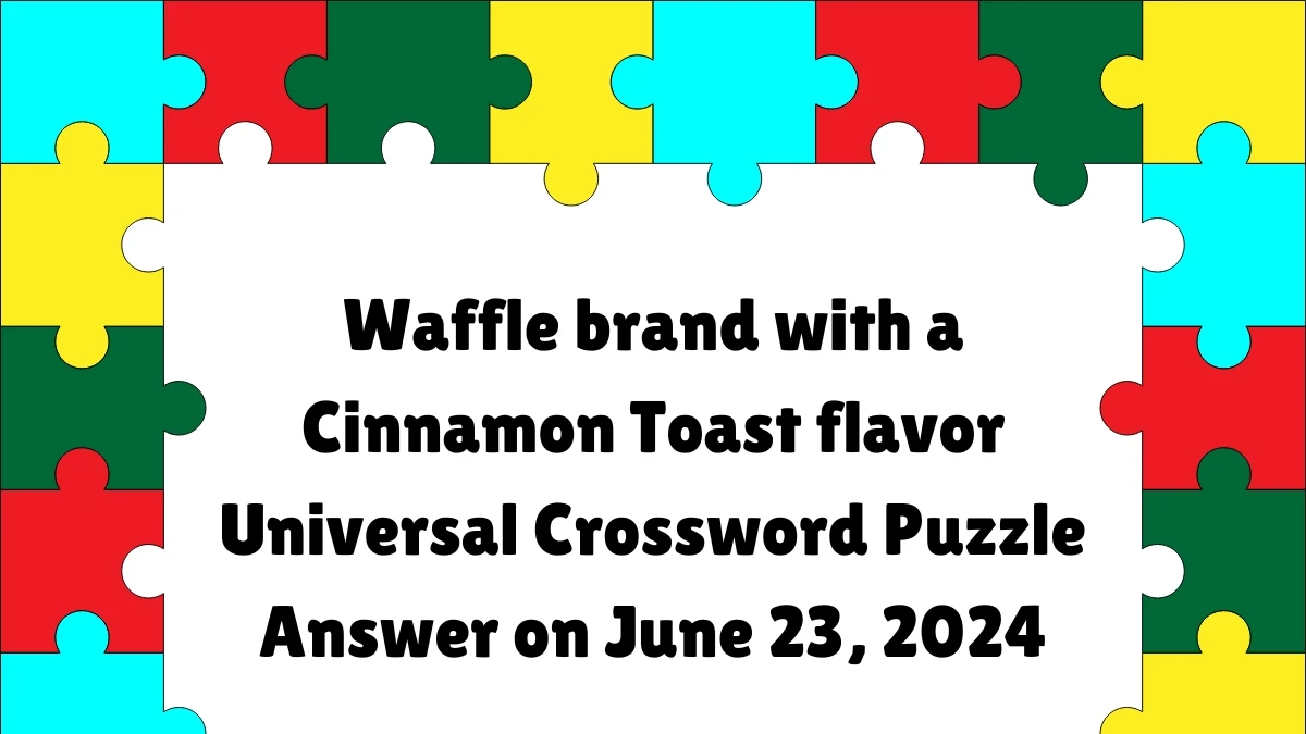 Universal Waffle brand with a Cinnamon Toast flavor Crossword Clue Puzzle Answer from June 23, 2024